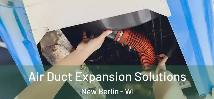  Air Duct Expansion Solutions New Berlin - WI