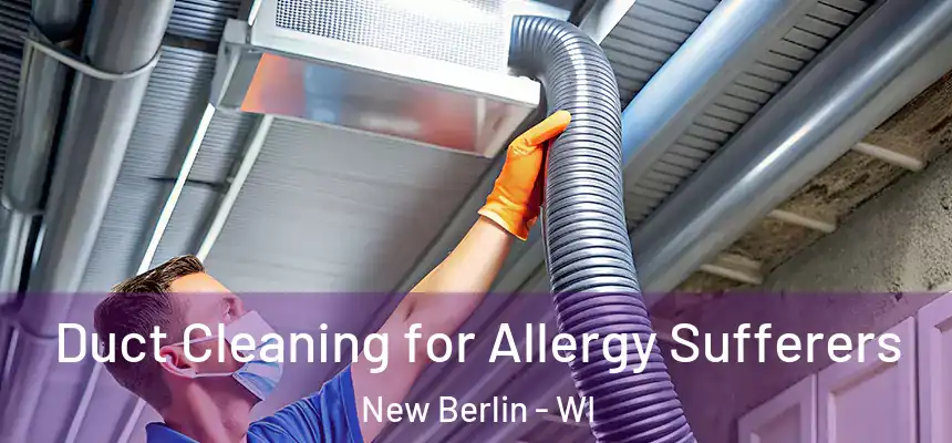  Duct Cleaning for Allergy Sufferers New Berlin - WI