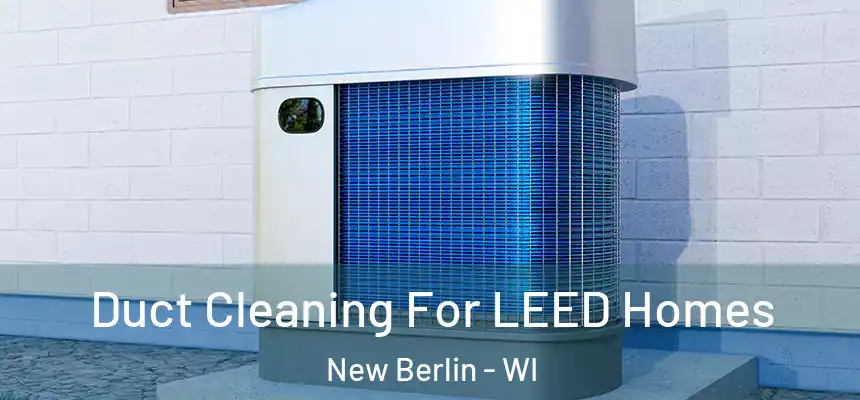  Duct Cleaning For LEED Homes New Berlin - WI