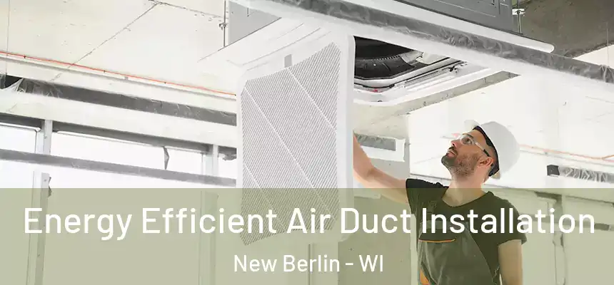  Energy Efficient Air Duct Installation New Berlin - WI