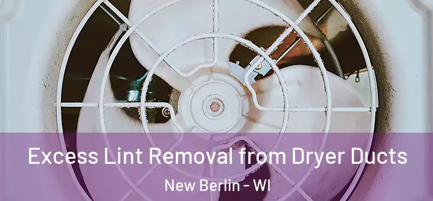  Excess Lint Removal from Dryer Ducts New Berlin - WI