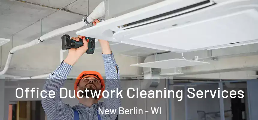  Office Ductwork Cleaning Services New Berlin - WI
