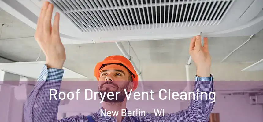  Roof Dryer Vent Cleaning New Berlin - WI